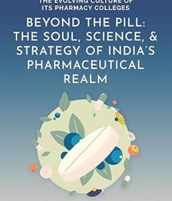 Beyond the Pill: The Soul, Science & Strategy of India’s Pharmaceutical Realm
